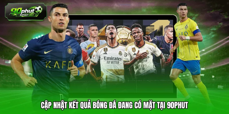 Cập nhật kết quả bóng đá đang có mặt tại 90PHUT