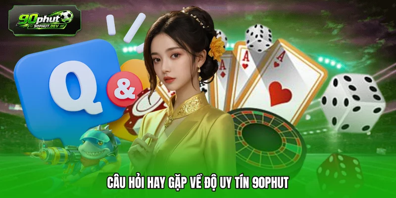 Câu hỏi hay gặp về độ uy tín 90PHUT