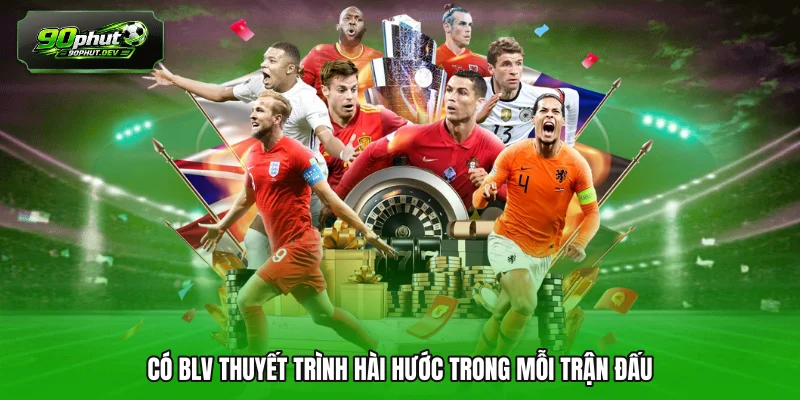 Có BLV thuyết trình hài hước trong mỗi trận đấu