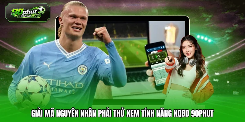 Giải mã nguyên nhân phải thử xem tính năng KQBD 90PHUT