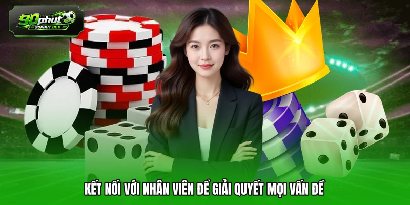 Kết nối với nhân viên để giải quyết mọi vấn đề