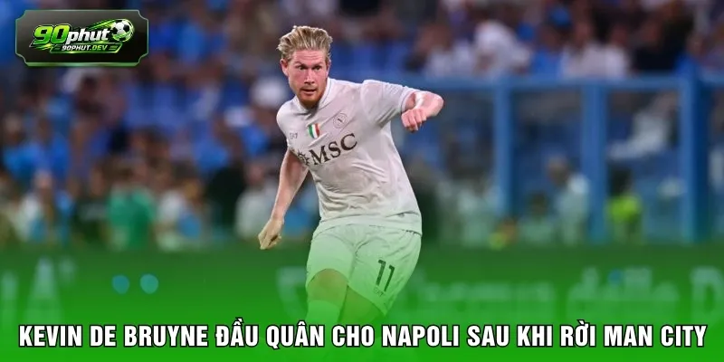 Kevin De Bruyne đầu quân cho Napoli sau khi rời Man City