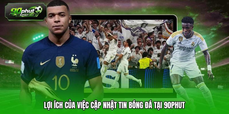Lợi ích của việc cập nhật tin bóng đá tại 90PHUT