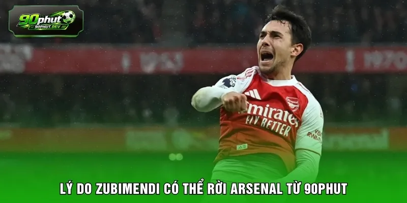 Lý do Zubimendi có thể rời Arsenal từ 90PHUT