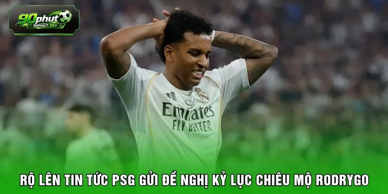 Rộ lên tin tức PSG gửi đề nghị kỷ lục chiêu mộ Rodrygo 