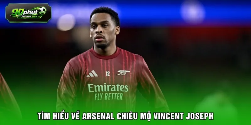 Tìm hiểu về Arsenal chiêu mộ Vincent Joseph