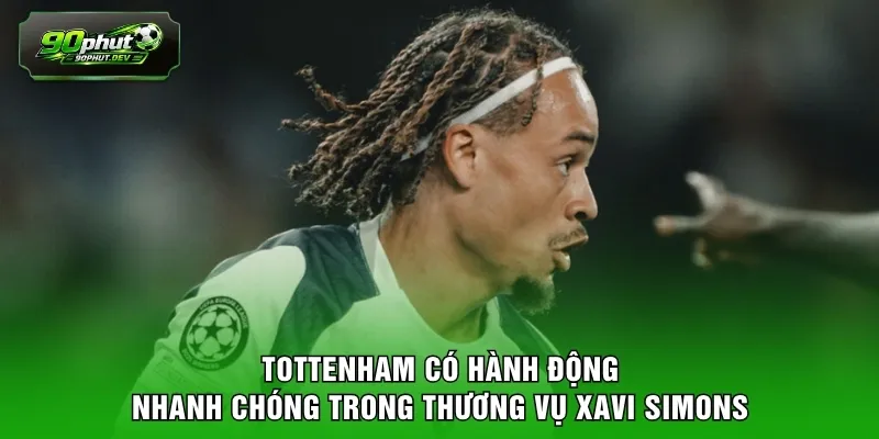 Tottenham có hành động nhanh chóng trong thương vụ Xavi Simons