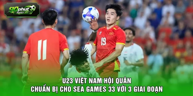 U23 Việt Nam hội quân chuẩn bị cho SEA Games 33 với 3 giai đoạn