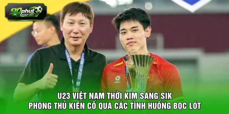 U23 Việt Nam thời Kim Sang Sik phòng thủ kiên cố qua các tình huống bọc lót