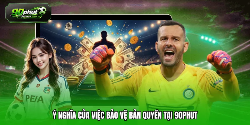 Ý nghĩa của việc bảo vệ bản quyền tại 90PHUT